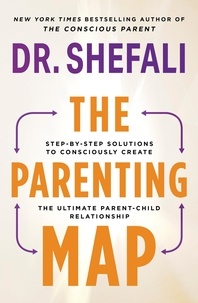 Shefali Tsabary - The Parenting Map - Step-by-Step Solutions to Consciously Create the Ultimate Parent-Child Relationship.