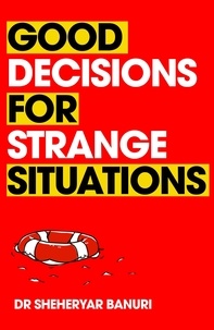 Sheheryar Banuri - Good Decisions for Strange Situations - A guide to making the right choices.