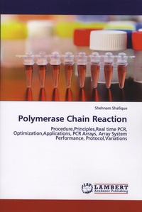 Shehnam Shafique - Polymerase Chain Reaction - Procedures, Principles, Real Time PCR, Optimization, Applications, PCR Arrays, Array System Performance, Protocol, Variations.