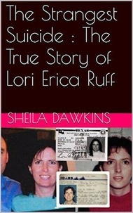  Sheila Dawkins - The Strangest Suicide : The True Story of Lori Erica Ruff.