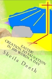  Sheila Deeth - Easter! Creation to Salvation in 100 Words a Day - The Bible in 100 Words a Day, #2.