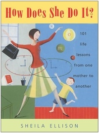Sheila Ellison - How Does She Do It? - 101 Life Lessons from One Mother to Another.