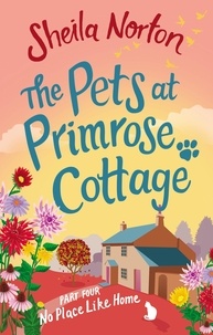 Sheila Norton - The Pets at Primrose Cottage: Part Four No Place Like Home.
