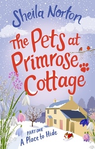 Sheila Norton - The Pets at Primrose Cottage: Part One A Place to Hide.