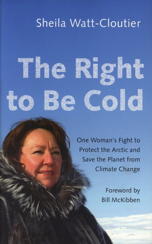 The Right to Be Cold. One Woman's Fight to Protect the Arctic and Save the Planet from Climate Change