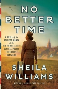 Sheila Williams - No Better Time - A Novel of the Spirited Women of the Six Triple Eight Central Postal Directory Battalion.