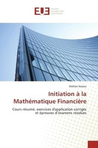 Sheitan Sossou - Initiation à la Mathématique Financière - Cours résumé, exercices d'application corrigés et épreuves d'examens résolues.