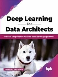  Shekhar Khandelwal - Deep Learning for Data Architects: Unleash the Power of Python's Deep Learning Algorithms.