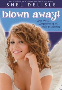  Shel Delisle - Blown Away!: Even More Confessions of an Angel in Training - Confessions of an Angel in Training, #3.
