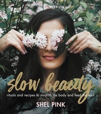 Shel Pink - Slow Beauty - Rituals and Recipes to Nourish the Body and Feed the Soul.