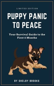 Puppy Panic to Peace: Your Survival Guide to the First 6 Months