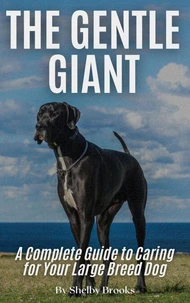 The Gentle Giant: A Complete Guide to Caring for Your Large Breed Dog