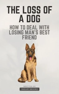 The Loss of a Dog: How to Deal with Losing Man's Best Friend