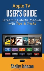  Shelby Johnson - Apple TV User's Guide: Streaming Media Manual with Tips &amp; Tricks.