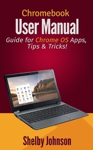  Shelby Johnson - Chromebook User Manual: Guide for Chrome OS Apps, Tips &amp; Tricks!.