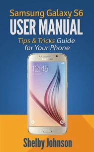 Samsung Galaxy S6 User Manual: Tips &amp; Tricks Guide for Your Phone!