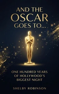 And the Oscar Goes To… One Hundred Years of Hollywood’s Biggest Night