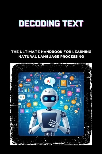  Sheldon Morgan David - Decoding Text: The Ultimate Handbook for Learning Natural Language Processing.