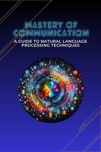  Sheldon Morgan David - Mastery of Communication: A Guide to Natural Language Processing Techniques.