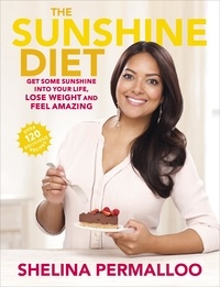 Shelina Permalloo - The Sunshine Diet - Get Some Sunshine into Your Life, Lose Weight and Feel Amazing – Over 120 Delicious Recipes.