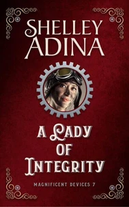 A Lady of Integrity: A steampunk adventure novel