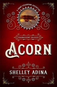  Shelley Adina - Acorn: A short steampunk adventure - Magnificent Devices, #17.