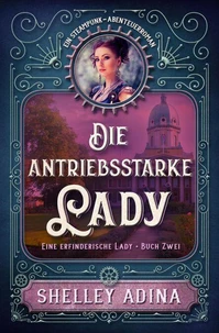 Die antriebsstarke Lady: Ein Steampunk – Abenteuerroman