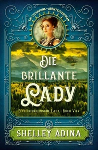 Die brillante Lady: Ein Steampunk - Abenteuerroman