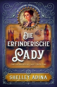  Shelley Adina - Die erfinderische Lady: Ein Steampunk - Abenteuerroman - EINE ERFINDERISCHE LADY, #1.
