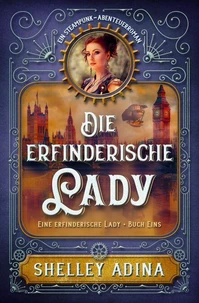Die erfinderische Lady: Ein Steampunk - Abenteuerroman