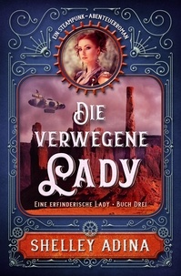 Shelley Adina - Die verwegene Lady: Ein Steampunk - Abenteuerroman - EINE ERFINDERISCHE LADY, #3.