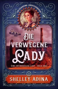 Die verwegene Lady: Ein Steampunk - Abenteuerroman