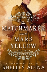  Shelley Adina - The Matchmaker Wore Mars Yellow - Mysterious Devices, #3.