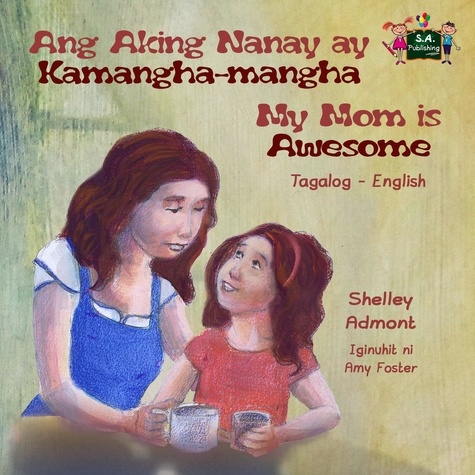  Shelley Admont et  S.A. Publishing - Ang Aking Nanay ay Kamangha-mangha My Mom is Awesome - Tagalog English Bilingual Collection.
