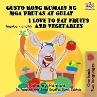  Shelley Admont - Gusto Kong Kumain ng mga Prutas at Gulay I Love to Eat Fruits and Vegetables (Tagalog English Bilingual Editions) - Tagalog English Bilingual Collection.