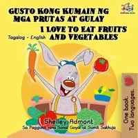 Gusto Kong Kumain ng mga Prutas at Gulay I Love to Eat Fruits and Vegetables (Tagalog English Bilingual Editions)