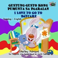  Shelley Admont et  S.A. Publishing - Gustung-gusto Kong Pumunta Sa Paaralan  I Love to Go to Daycare (Bilingual Tagalog Children's Book) - Tagalog English Bilingual Collection.
