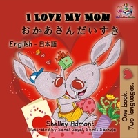  Shelley Admont et  S.A. Publishing - I Love My Mom: English Japanese Bilingual Edition - English Japanese Bilingual Collection.
