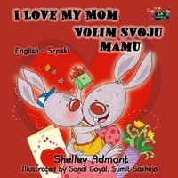  Shelley Admont et  S.A. Publishing - I Love My Mom Volim svoju mamu (Bilingual Serbian Kids Book) - English Serbian Bilingual Collection.