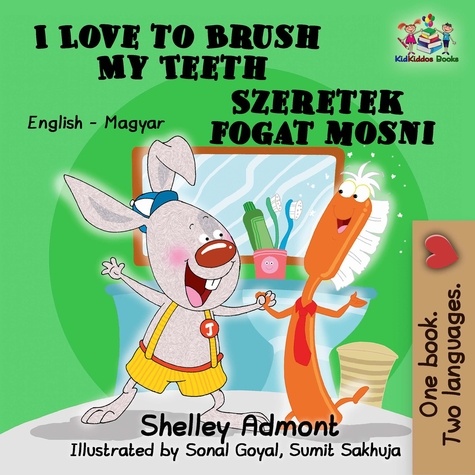 Shelley Admont et  S.A. Publishing - I Love to Brush My Teeth Szeretek fogat mosni (English Hungarian Bilingual Children's Book) - English Hungarian Bilingual Collection.