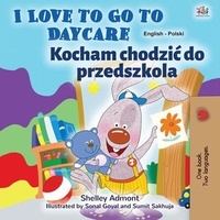  Shelley Admont et  KidKiddos Books - I Love to Go to Daycare Kocham chodzić do przedszkola - English Polish Bilingual Collection.