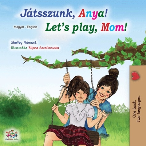  Shelley Admont et  KidKiddos Books - Játsszunk, Anya! Let’s Play, Mom! - Hungarian English Bilingual Collection.