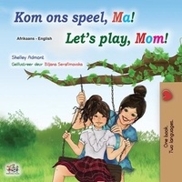  Shelley Admont et  KidKiddos Books - Kom ons speel, Ma! Let’s Play, Mom! - Afrikaans English Bilingual Collection.