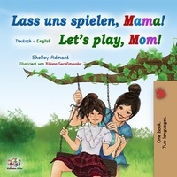  Shelley Admont et  KidKiddos Books - Lass uns spielen, Mama! Let’s Play, Mom! - German English Bilingual Collection.