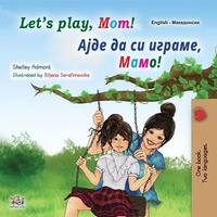  Shelley Admont et  KidKiddos Books - Let’s Play, Mom!  Ајде да си играме, Мамо! - English Macedonian Bilingual Collection.