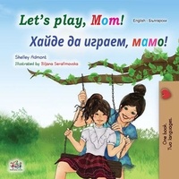  Shelley Admont et  KidKiddos Books - Let’s Play, Mom! Хайде да играем, мамо! - English Bulgarian Bilingual Collection.
