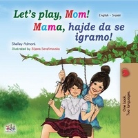  Shelley Admont et  KidKiddos Books - Let’s Play, Mom! Mama, hajde da se igramo! - English Serbian Bilingual Collection.