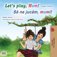  Shelley Admont et  KidKiddos Books - Let’s Play, Mom! Să ne jucăm, mami! - English Romanian Bilingual Collection.