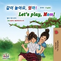  Shelley Admont et  KidKiddos Books - 같이 놀아요, 엄마! Let’s Play, Mom! - Korean English Bilingual Collection.