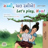  Shelley Admont et  KidKiddos Books - મમ્મી,ચલ રમીએ! Let’s Play, Mom! - Gujarati English Bilingual Collection.